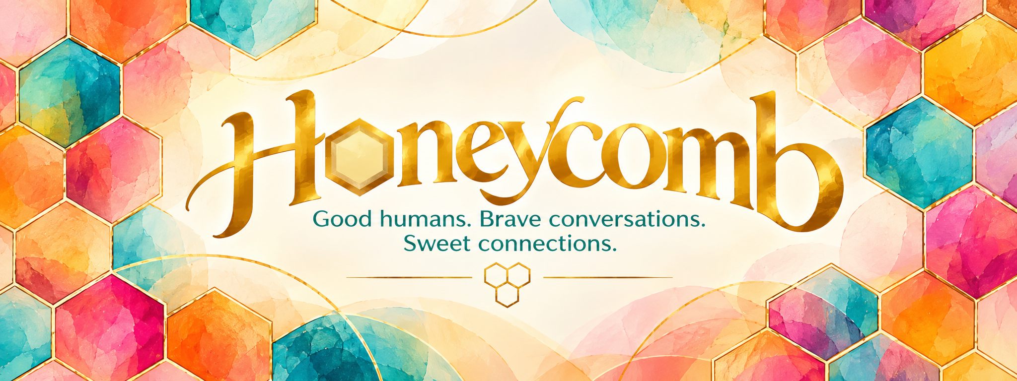 Honeycomb: Good humans. Brave conversations. Sweet connections.